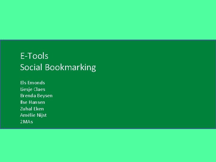 E-Tools Social Bookmarking Els Emonds Liesje Claes Brenda Beysen Ilse Hansen Zuhal Eken Amélie