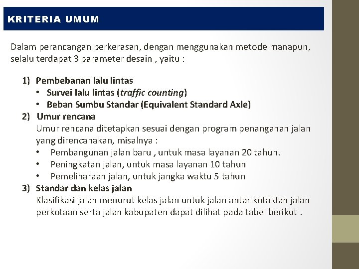 KRITERIA UMUM Dalam perancangan perkerasan, dengan menggunakan metode manapun, selalu terdapat 3 parameter desain