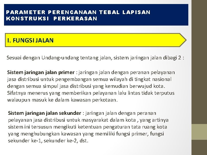 PARAMETER PERENCANAAN TEBAL LAPISAN KONSTRUKSI PERKERASAN I. FUNGSI JALAN Sesuai dengan Undang-undang tentang jalan,