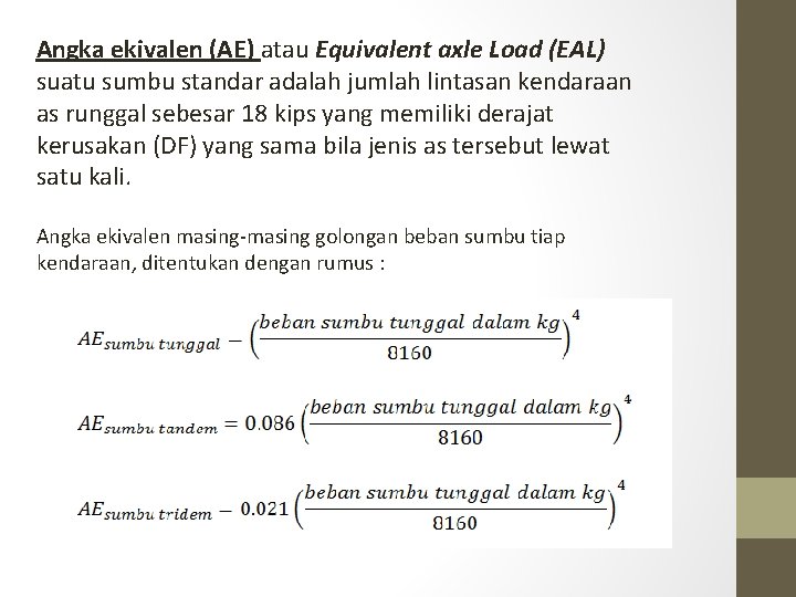 Angka ekivalen (AE) atau Equivalent axle Load (EAL) suatu sumbu standar adalah jumlah lintasan