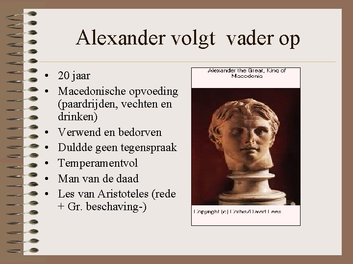 Alexander volgt vader op • 20 jaar • Macedonische opvoeding (paardrijden, vechten en drinken) Alexander volgt vader op • 20 jaar • Macedonische opvoeding (paardrijden, vechten en drinken)