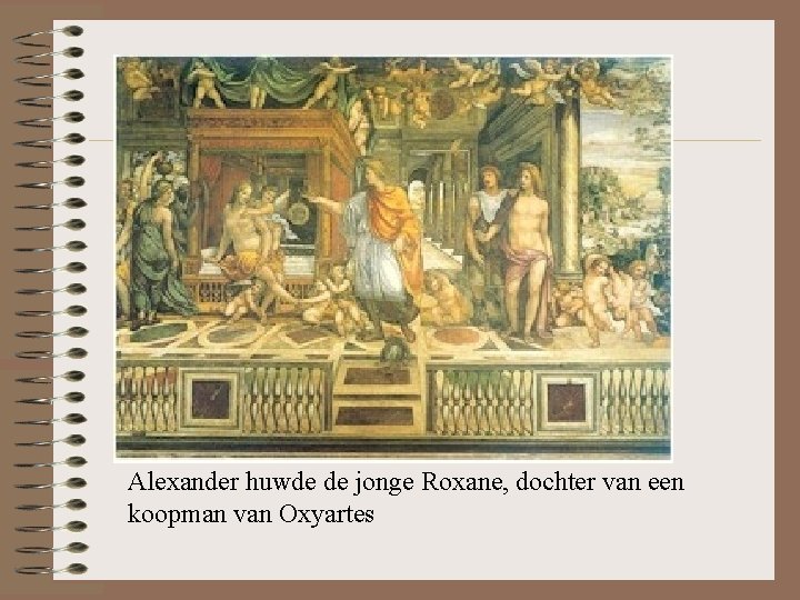 Roxane Alexander huwde de jonge Roxane, dochter van een koopman van Oxyartes Roxane Alexander huwde de jonge Roxane, dochter van een koopman van Oxyartes
