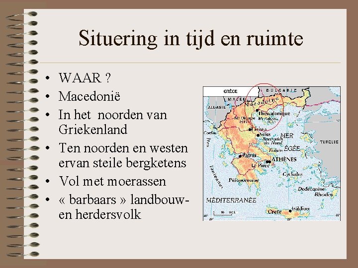 Situering in tijd en ruimte • WAAR ? • Macedonië • In het noorden Situering in tijd en ruimte • WAAR ? • Macedonië • In het noorden