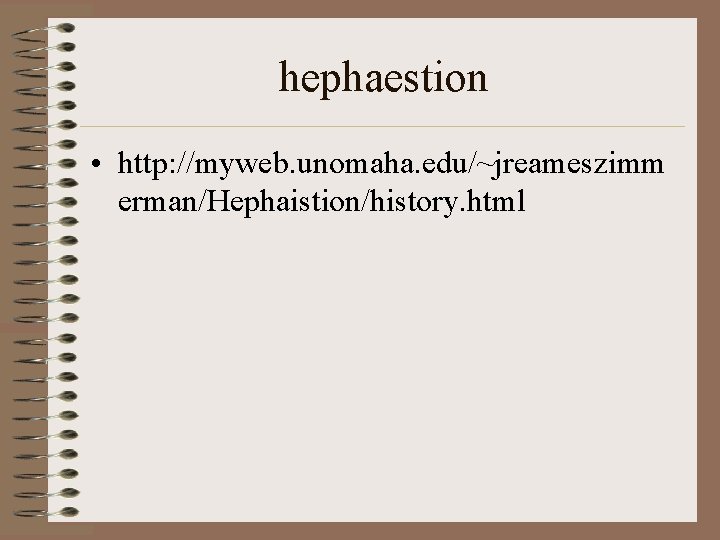 hephaestion • http: //myweb. unomaha. edu/~jreameszimm erman/Hephaistion/history. html hephaestion • http: //myweb. unomaha. edu/~jreameszimm erman/Hephaistion/history. html