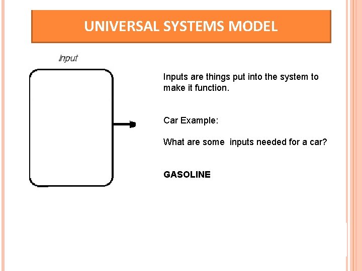 UNIVERSAL SYSTEMS MODEL Inputs are things put into the system to make it function.