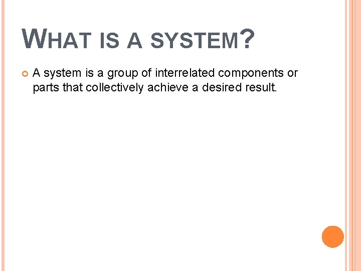 WHAT IS A SYSTEM? A system is a group of interrelated components or parts