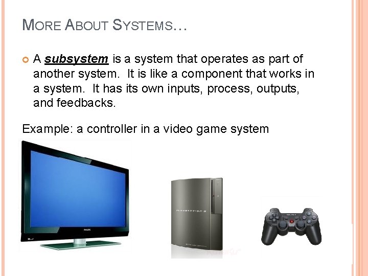 MORE ABOUT SYSTEMS… A subsystem is a system that operates as part of another