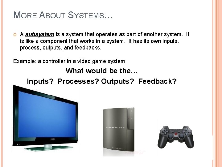 MORE ABOUT SYSTEMS… A subsystem is a system that operates as part of another