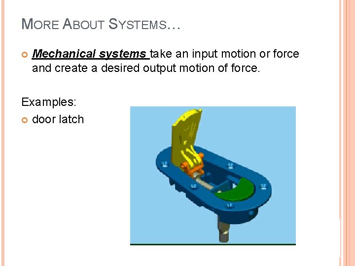 MORE ABOUT SYSTEMS… Mechanical systems take an input motion or force and create a