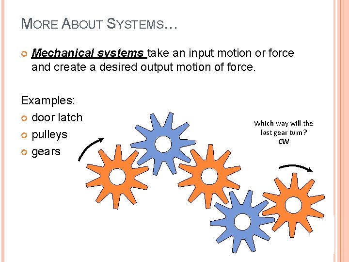 MORE ABOUT SYSTEMS… Mechanical systems take an input motion or force and create a