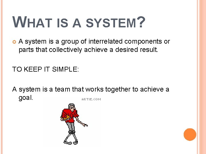 WHAT IS A SYSTEM? A system is a group of interrelated components or parts