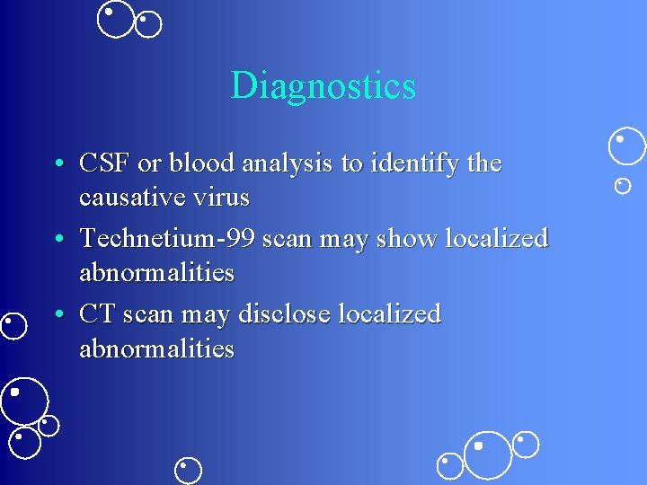 Diagnostics • CSF or blood analysis to identify the causative virus • Technetium-99 scan