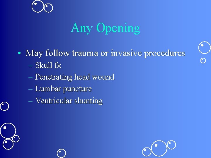 Any Opening • May follow trauma or invasive procedures – Skull fx – Penetrating