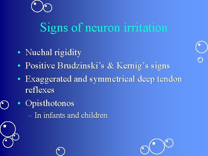 Signs of neuron irritation • Nuchal rigidity • Positive Brudzinski’s & Kernig’s signs •