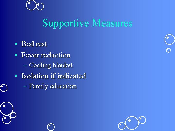 Supportive Measures • Bed rest • Fever reduction – Cooling blanket • Isolation if