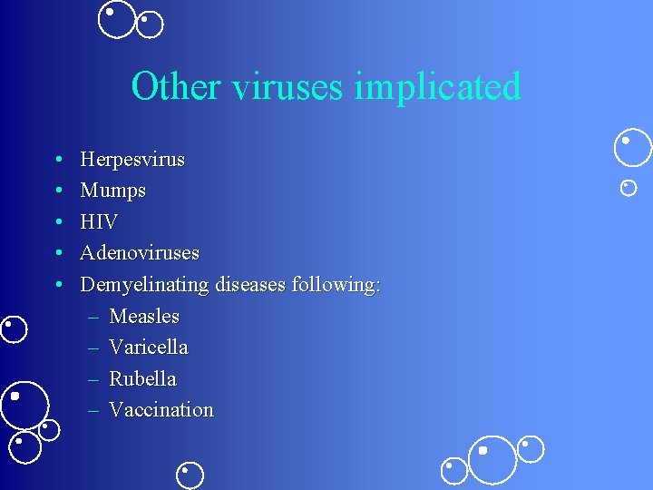Other viruses implicated • • • Herpesvirus Mumps HIV Adenoviruses Demyelinating diseases following: –