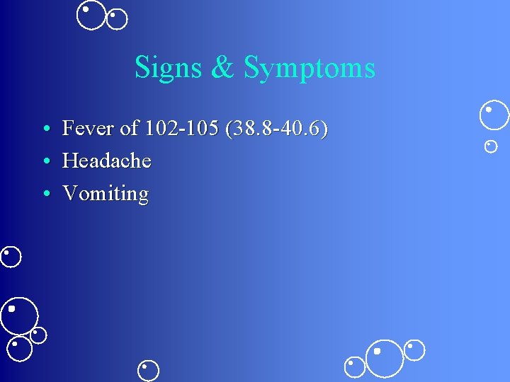 Signs & Symptoms • Fever of 102 -105 (38. 8 -40. 6) • Headache