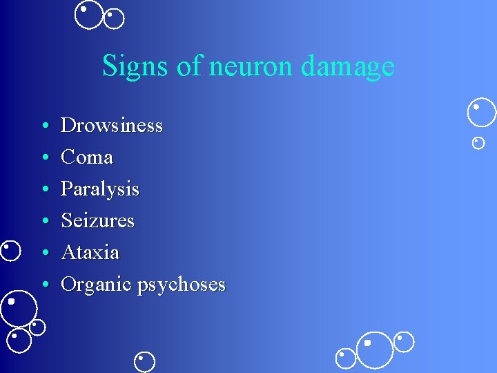 Signs of neuron damage • • • Drowsiness Coma Paralysis Seizures Ataxia Organic psychoses