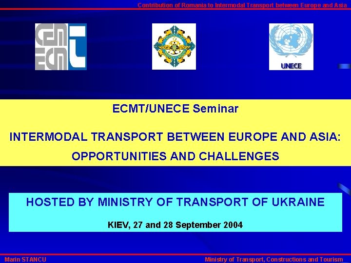 Contribution of Romania to Intermodal Transport between Europe and Asia ECMT/UNECE Seminar INTERMODAL TRANSPORT Contribution of Romania to Intermodal Transport between Europe and Asia ECMT/UNECE Seminar INTERMODAL TRANSPORT