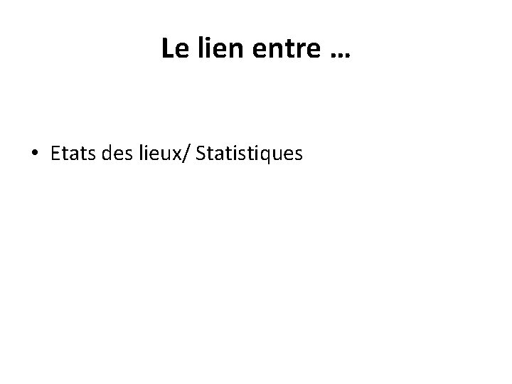 Le lien entre … • Etats des lieux/ Statistiques 