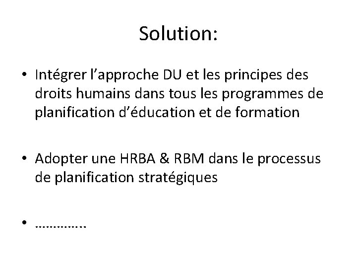 Solution: • Intégrer l’approche DU et les principes droits humains dans tous les programmes