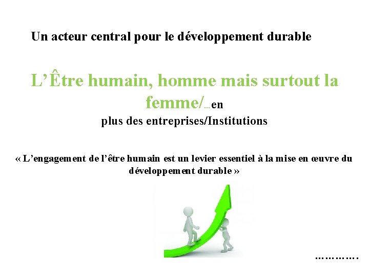 Un acteur central pour le développement durable L’Être humain, homme mais surtout la femme/