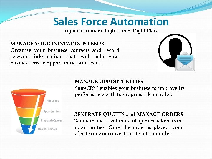Sales Force Automation Right Customers. Right Time. Right Place MANAGE YOUR CONTACTS & LEEDS Sales Force Automation Right Customers. Right Time. Right Place MANAGE YOUR CONTACTS & LEEDS