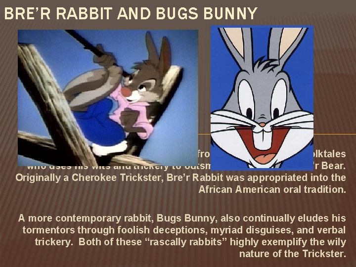 BRE’R RABBIT AND BUGS BUNNY Bre’r Rabbit is a reccurring character from African American