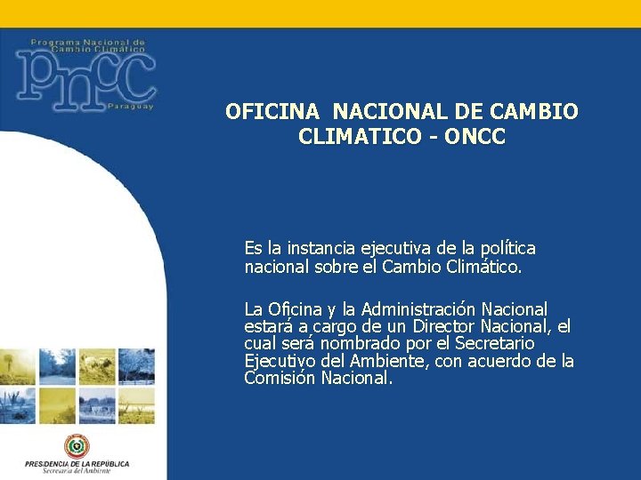 OFICINA NACIONAL DE CAMBIO CLIMATICO - ONCC Es la instancia ejecutiva de la política