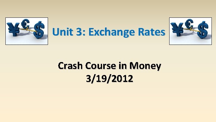 Unit 3: Exchange Rates Crash Course in Money 3/19/2012 