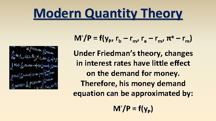 Modern Quantity Theory M /P = f(y. P, rb – rm, re – rm,