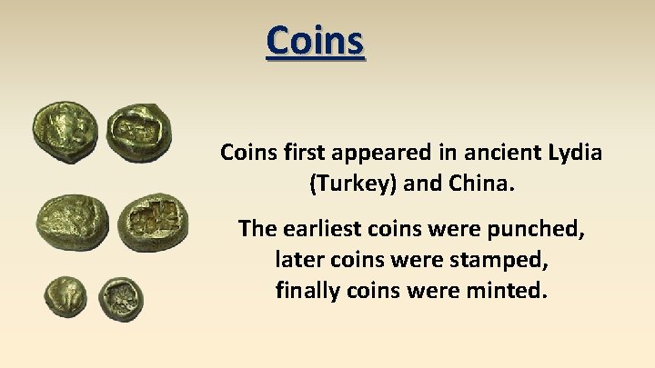 Coins first appeared in ancient Lydia (Turkey) and China. The earliest coins were punched,