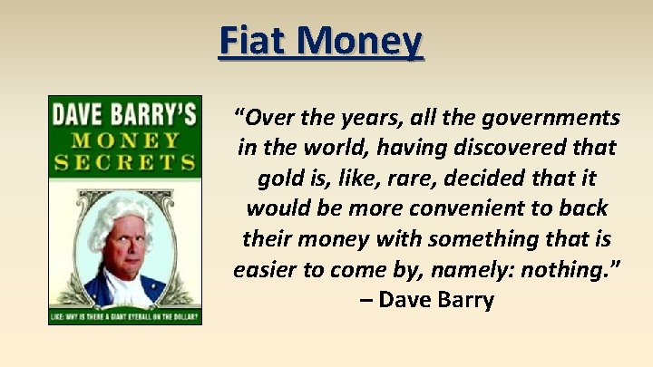 Fiat Money “Over the years, all the governments in the world, having discovered that