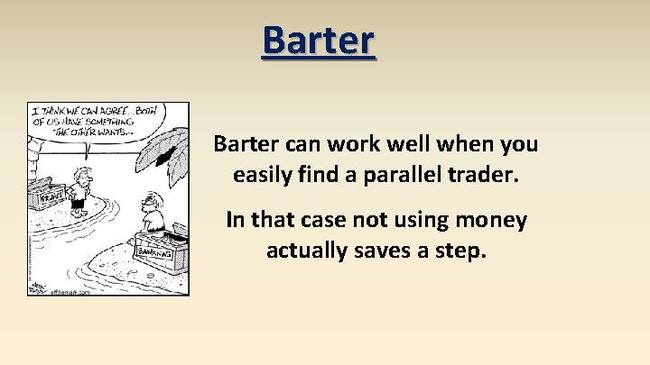 Barter can work well when you easily find a parallel trader. In that case