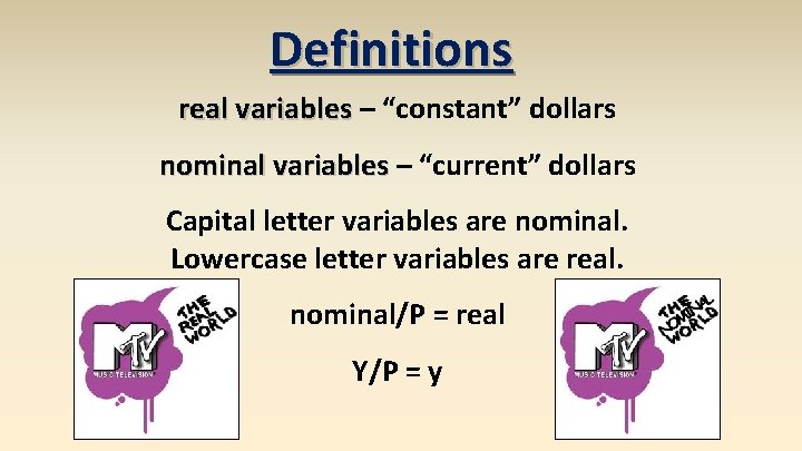 Definitions real variables – “constant” dollars nominal variables – “current” dollars Capital letter variables