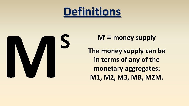 M Definitions S M ≡ money supply S The money supply can be in