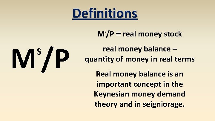 Definitions M /P ≡ real money stock S M /P S real money balance