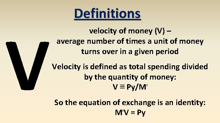 V Definitions velocity of money (V) – average number of times a unit of