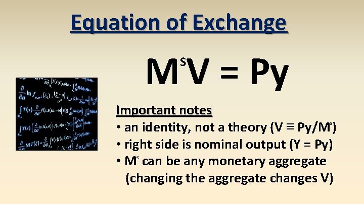 Equation of Exchange M V = Py S Important notes • an identity, not