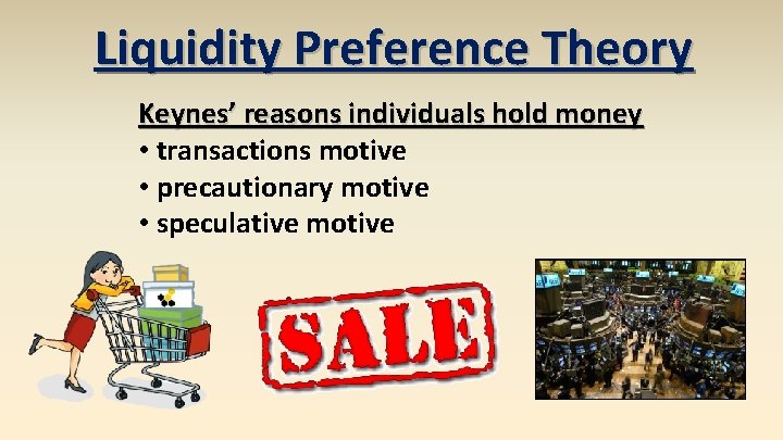 Liquidity Preference Theory Keynes’ reasons individuals hold money • transactions motive • precautionary motive