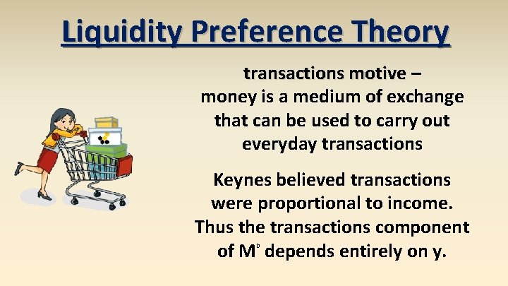 Liquidity Preference Theory transactions motive – money is a medium of exchange that can