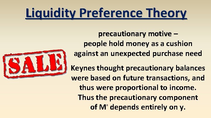 Liquidity Preference Theory precautionary motive – people hold money as a cushion against an