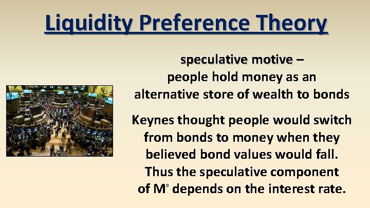 Liquidity Preference Theory speculative motive – people hold money as an alternative store of