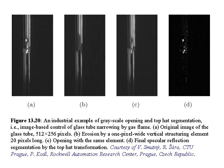 Figure 13. 20: An industrial example of gray-scale opening and top hat segmentation, i. Figure 13. 20: An industrial example of gray-scale opening and top hat segmentation, i.