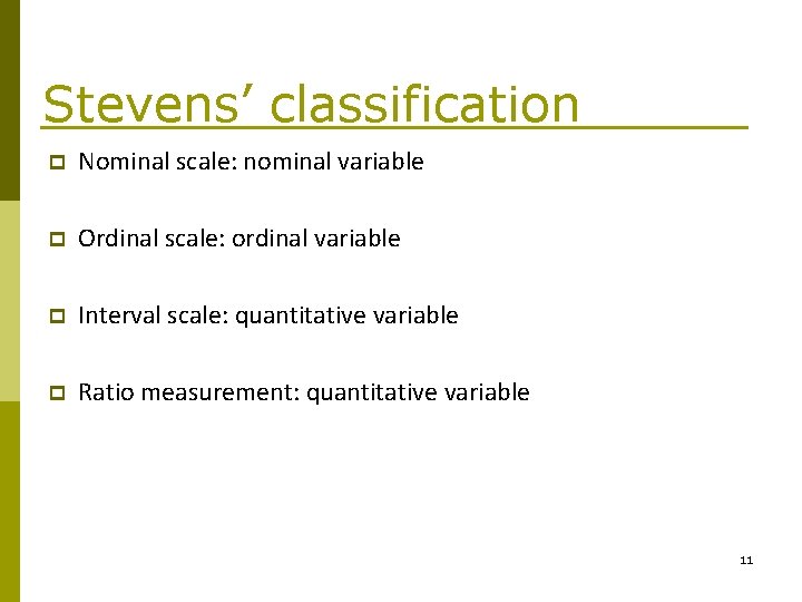 Stevens’ classification p Nominal scale: nominal variable p Ordinal scale: ordinal variable p Interval Stevens’ classification p Nominal scale: nominal variable p Ordinal scale: ordinal variable p Interval