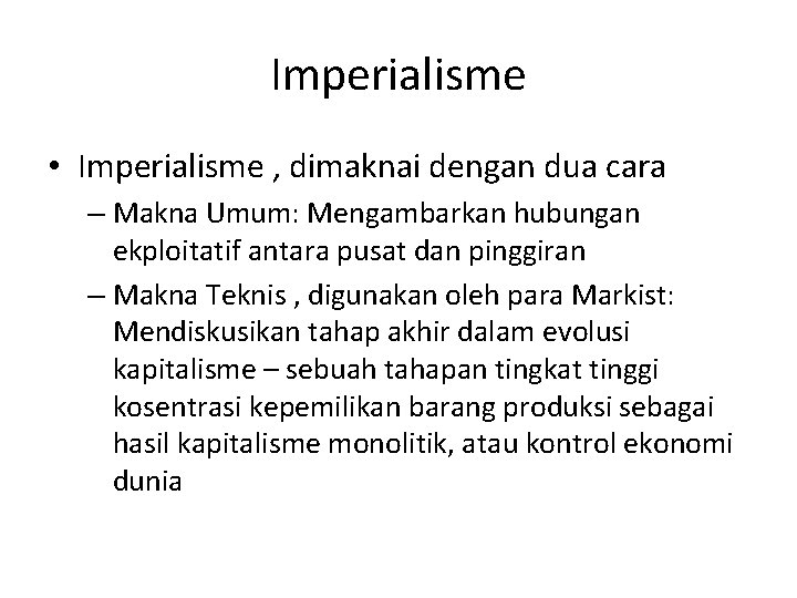 Imperialisme • Imperialisme , dimaknai dengan dua cara – Makna Umum: Mengambarkan hubungan ekploitatif