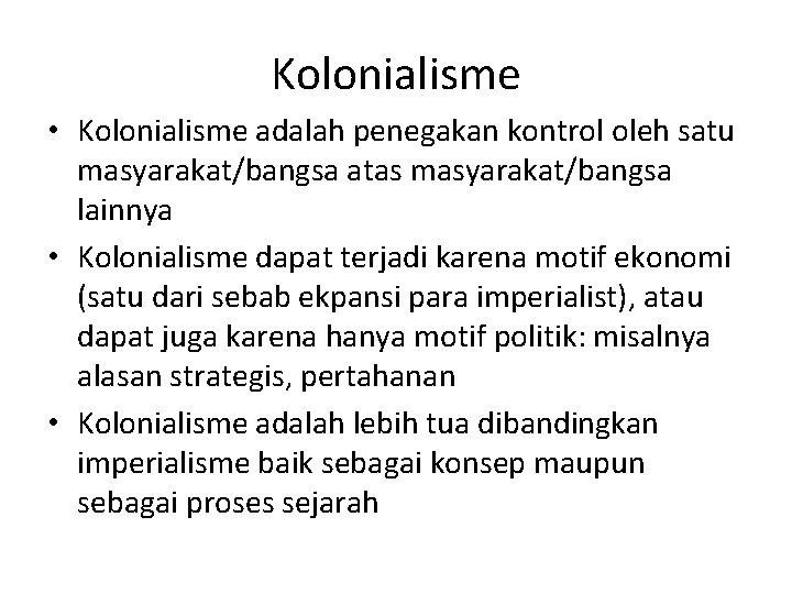 Kolonialisme • Kolonialisme adalah penegakan kontrol oleh satu masyarakat/bangsa atas masyarakat/bangsa lainnya • Kolonialisme