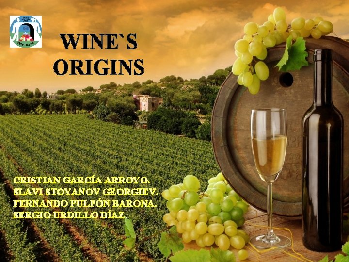 WINE`S ORIGINS CRISTIAN GARCÍA ARROYO. SLAVI STOYANOV GEORGIEV. FERNANDO PULPÓN BARONA. SERGIO URDILLO DÍAZ.