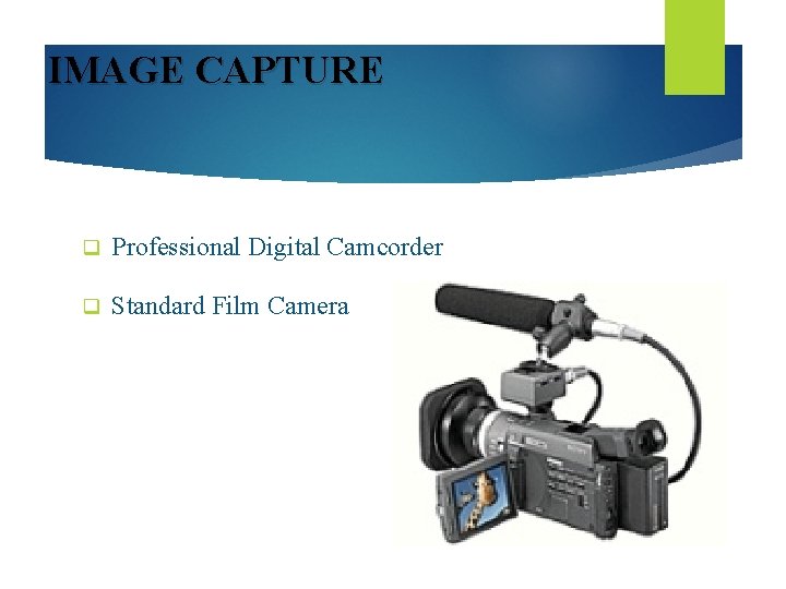 IMAGE CAPTURE q Professional Digital Camcorder q Standard Film Camera 