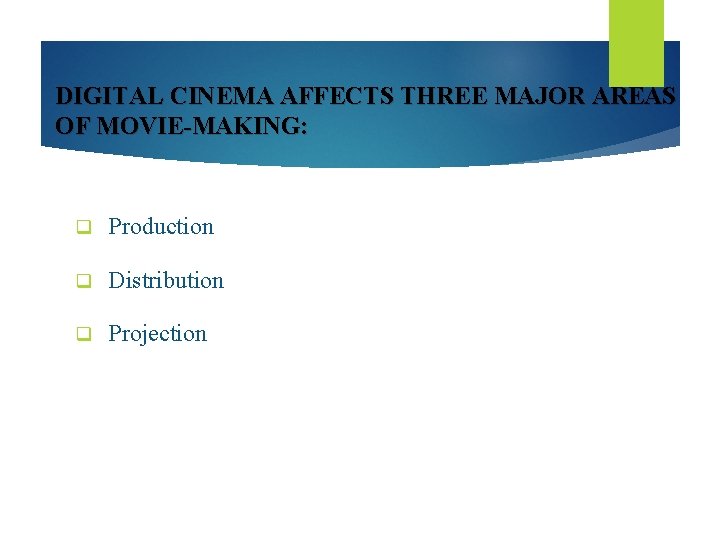 DIGITAL CINEMA AFFECTS THREE MAJOR AREAS OF MOVIE-MAKING: q Production q Distribution q Projection